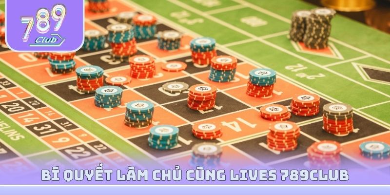 Bí quyết làm chủ cuộc chơi cùng Lives 789club